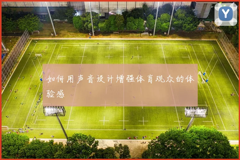 如何用声音设计增强体育观众的体验感